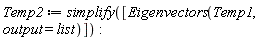 Temp2 := simplify([Eigenvectors(Temp1, output = list)])