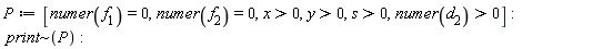 P := [numer(f[1]) = 0, numer(f[2]) = 0, x > 0, y > 0, s > 0, numer(d[2]) > 0]; `~`[print](P)