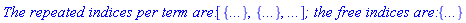 `The repeated indices per term are: `[{`...`}, {`...`}, `...`]*`; the free indices are: `*{`...`}