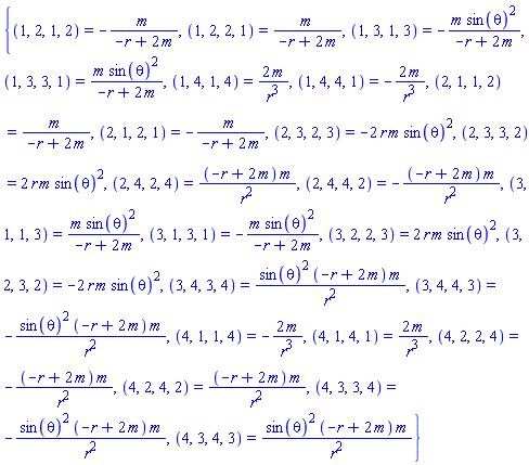 {(1, 2, 1, 2) = -m/(-r+2*m), (1, 2, 2, 1) = m/(-r+2*m), (1, 3, 1, 3) = -m*sin(theta)^2/(-r+2*m), (1, 3, 3, 1) = m*sin(theta)^2/(-r+2*m), (1, 4, 1, 4) = 2*m/r^3, (1, 4, 4, 1) = -2*m/r^3, (2, 1, 1, 2) = m/(-r+2*m), (2, 1, 2, 1) = -m/(-r+2*m), (2, 3, 2, 3) = -2*r*m*sin(theta)^2, (2, 3, 3, 2) = 2*r*m*sin(theta)^2, (2, 4, 2, 4) = (-r+2*m)*m/r^2, (2, 4, 4, 2) = -(-r+2*m)*m/r^2, (3, 1, 1, 3) = m*sin(theta)^2/(-r+2*m), (3, 1, 3, 1) = -m*sin(theta)^2/(-r+2*m), (3, 2, 2, 3) = 2*r*m*sin(theta)^2, (3, 2, 3, 2) = -2*r*m*sin(theta)^2, (3, 4, 3, 4) = sin(theta)^2*(-r+2*m)*m/r^2, (3, 4, 4, 3) = -sin(theta)^2*(-r+2*m)*m/r^2, (4, 1, 1, 4) = -2*m/r^3, (4, 1, 4, 1) = 2*m/r^3, (4, 2, 2, 4) = -(-r+2*m)*m/r^2, (4, 2, 4, 2) = (-r+2*m)*m/r^2, (4, 3, 3, 4) = -sin(theta)^2*(-r+2*m)*m/r^2, (4, 3, 4, 3) = sin(theta)^2*(-r+2*m)*m/r^2}