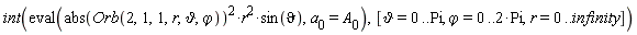int(eval(abs(Orb(2, 1, 1, r, `&vartheta;`, `&varphi;`))^2*r^2*sin(`&vartheta;`), a[0] = A[0]), [`&vartheta;` = 0 .. Pi, `&varphi;` = 0 .. 2*Pi, r = 0 .. infinity])