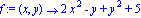 f := proc (x, y) options operator, arrow; 2*x^2-y+y^2+5 end proc