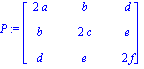 P := Matrix([[2*a, b, d], [b, 2*c, e], [d, e, 2*f]])