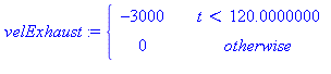 (Typesetting:-mprintslash)([velExhaust := PIECEWISE([-3000, t < 120.0000000], [0, otherwise])], [piecewise(t < 120.0000000, -3000, 0)])