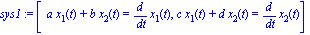 sys1 := [a*x[1](t)+b*x[2](t) = diff(x[1](t), t), c*x[1](t)+d*x[2](t) = diff(x[2](t), t)]