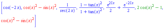 [cos(-2*x), cos(x)^2-sin(x)^2, 1/sec(2*x), (1-tan(x)^2)/(1+tan(x)^2), (1/2)*exp((2*I)*x)+(1/2)*exp(-(2*I)*x), 2*cos(x)^2-1, cos(x)^2-sin(x)^2]