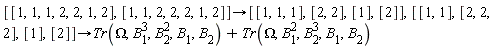 [[1,1,1,2,2,1,2],[1,1,2,2,2,1,2]]->[[1,1,1],[2,2],[1],[2]],[[1,1],[2,2,2],[1],[2]]->Tr(Omega,B[1]^3,B[2]^2,B[1],B[2])+Tr(Omega,B[1]^2,B[2]^3,B[1],B[2])