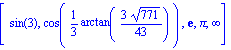 [sin(3), cos(1/3*arctan(3*771^(1/2)/43)), exp(1), Pi, infinity]