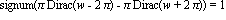 signum(Pi*Dirac(w-2*Pi)-Pi*Dirac(w+2*Pi)) = 1