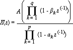 X(z) = A*(product(1-beta[k]*z^(-1), k = 1 .. q))/(product(1-alpha[k]*z^(-1), k = 1 .. p))