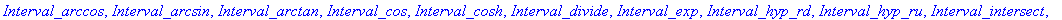 [`&*`, `&**`, `&+`, `&-`, `&/`, `&Convex_Hull`, `&arccos`, `&arcsin`, `&arctan`, `&cabs`, `&cadd`, `&cdiv`, `&cdiv_opt`, `&cmult`, `&cmult_opt`, `&cos`, `&cosh`, `&csub`, `&exp`, `&intersect`, `&intpow...