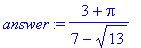 answer := (3+Pi)/(7-13^(1/2))