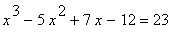 x^3-5*x^2+7*x-12 = 23