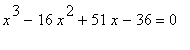 x^3-16*x^2+51*x-36 = 0