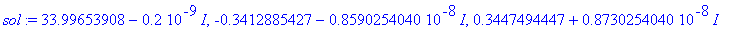 sol := 33.99653908-.2e-9*I, -.3412885427-.8590254040e-8*I, .3447494447+.8730254040e-8*I