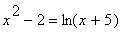 x^2-2 = ln(x+5)