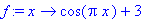 f := proc (x) options operator, arrow; cos(Pi*x)+3 end proc