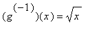 (g^(-1))(x) = sqrt(x)