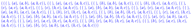 {{{}, {a}, {a, b}, {a, b, c}}, {{}, {a}, {a, c}, {a, b, c}}, {{}, {b}, {a, b}, {a, b, c}}, {{}, {b}, {b, c}, {a, b, c}}, {{}, {c}, {a, c}, {a, b, c}}, {{}, {c}, {b, c}, {a, b, c}}, {{}, {a}, {b}, {a, b}, {a, b, c}}, {{}, {a}, {c}, {a, c}, {a, b, c}}, {{}, {a}, {a, b}, {a, c}, {a, b, c}}, {{}, {b}, {c}, {b, c}, {a, b, c}}, {{}, {b}, {a, b}, {b, c}, {a, b, c}}, {{}, {c}, {a, c}, {b, c}, {a, b, c}}, {{}, {a}, {b}, {a, b}, {a, c}, {a, b, c}}, {{}, {a}, {b}, {a, b}, {b, c}, {a, b, c}}, {{}, {a}, {c}, {a, b}, {a, c}, {a, b, c}}, {{}, {a}, {c}, {a, c}, {b, c}, {a, b, c}}, {{}, {b}, {c}, {a, b}, {b, c}, {a, b, c}}, {{}, {b}, {c}, {a, c}, {b, c}, {a, b, c}}, {{}, {a}, {b}, {c}, {a, b}, {a, c}, {b, c}, {a, b, c}}}