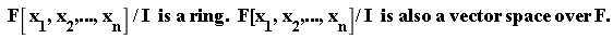 " F[x[1],x[2],...,x[n]]/I  is a ring.  `F[`x[1],x[2],...,x[n]]/I  is also a vector space over F."