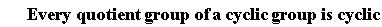 (Every*quotient*group*of*a*cyclic*group)*is*cyclic