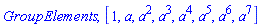 GroupElements, [1, a, a^2, a^3, a^4, a^5, a^6, a^7]