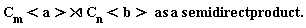 "C[m]<a>&rtimes; C[n]<b>  as a semidirect product."
