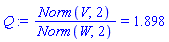 Q := Norm(V, 2)/Norm(W, 2) = 1.898