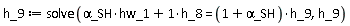 h_9 := solve(hw_1*`&alpha;_SH`+h_8 = (1+`&alpha;_SH`)*h_9, h_9)