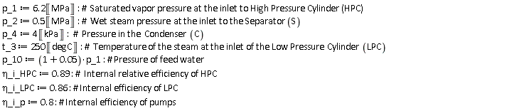 p_1 := 6.2*Unit('MPa'); p_2 := .5*Unit('MPa'); p_4 := 4*Unit('kPa'); t_3 := 250*Unit('degC'); p_10 := (1+0.5e-1)*p_1; `&eta;_i_HPC` := .89; `&eta;_i_LPC` := .86; `&eta;_i_p` := .8