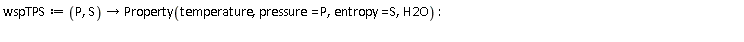 wspTPS := proc (P, S) options operator, arrow; Property(temperature, pressure = P, entropy = S, H2O) end proc