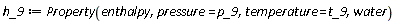 h_9 := ThermophysicalData:-Property(enthalpy, pressure = p_9, temperature = t_9, water)
