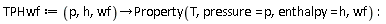 TPHwf := proc (p, h, wf) options operator, arrow; Property(T, pressure = p, enthalpy = h, wf) end proc: