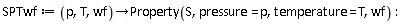 SPTwf := proc (p, T, wf) options operator, arrow; Property(S, pressure = p, temperature = T, wf) end proc