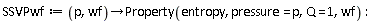 SSVPwf := proc (p, wf) options operator, arrow; Property(entropy, pressure = p, Q = 1, wf) end proc