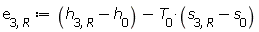 e[3, R] := Units:-Standard:-`+`(Units:-Standard:-`+`(h[3, R], Units:-Standard:-`-`(h[0])), Units:-Standard:-`-`(Units:-Standard:-`*`(T[0], Units:-Standard:-`+`(s[3, R], Units:-Standard:-`-`(s[0])))))