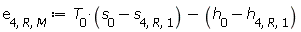 e[4, R, M] := Units:-Standard:-`+`(Units:-Standard:-`*`(T[0], Units:-Standard:-`+`(s[0], Units:-Standard:-`-`(s[4, R, 1]))), Units:-Standard:-`-`(Units:-Standard:-`+`(h[0], Units:-Standard:-`-`(h[4, R, 1]))))