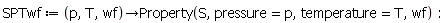 SPTwf := proc (p, T, wf) options operator, arrow; Property(S, pressure = p, temperature = T, wf) end proc: