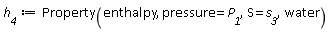 h__4 := Property(enthalpy, pressure = P__1, S = s__3, water)