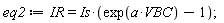 eq2 := IR = Is*(exp(a*VBC)-1)