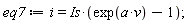 eq7 := i = Is*(exp(a*v)-1)