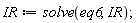 IR := solve(eq6, IR)