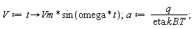 V := proc (t) options operator, arrow; Vm*sin(omega*t) end proc; a := q/(eta.kB.T)
