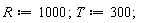 R := 1000; T := 300