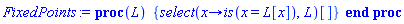proc (L) {select(proc (x) options operator, arrow; is(x = L[x]) end proc, L)[]} end proc