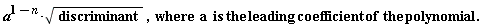 "a^(1-n)*sqrt(discriminant) ,  where  a  is the leading coefficient of  the polynomial."