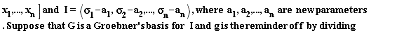 "x[1],...,x[n] ] and  I=<sigma[1]-a[1],sigma[2]-a[2],...,sigma[n]-a[n] >, where  a[1],a[2],...,a[n]  are  new parameters. Suppose  that G is a Groebner's basis  for  I and g is the reminder of f  by dividing   "