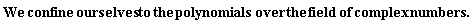 "We confine ourselves to the polynomials over the field of complex numbers."