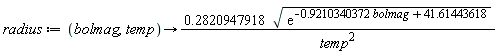 radius := proc (bolmag, temp) options operator, arrow; .2820947918*sqrt(exp((-1)*.9210340372*bolmag+41.61443618))/temp^2 end proc