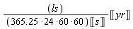 ls*Unit('yr')/((60*(365.25*24)*60)*Unit('s'))